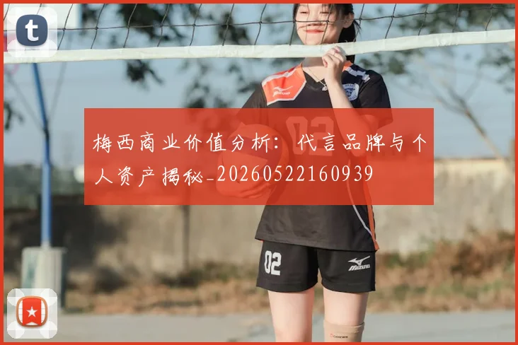 梅西商业价值分析：代言品牌与个人资产揭秘_20260522160939
