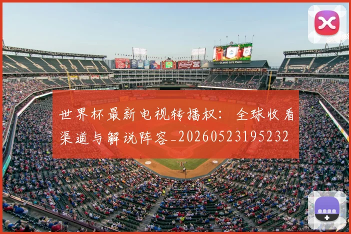 世界杯最新电视转播权：全球收看渠道与解说阵容_20260523195232