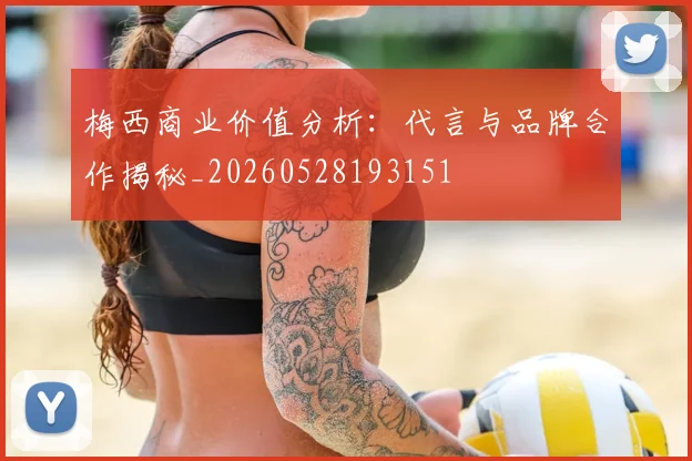 梅西商业价值分析：代言与品牌合作揭秘_20260528193151